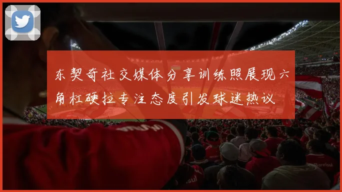 东契奇社交媒体分享训练照展现六角杠硬拉专注态度引发球迷热议