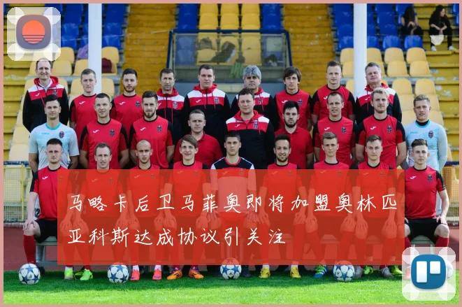 马略卡后卫马菲奥即将加盟奥林匹亚科斯达成协议引关注